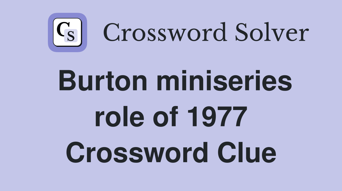 Burton miniseries role of 1977 Crossword Clue