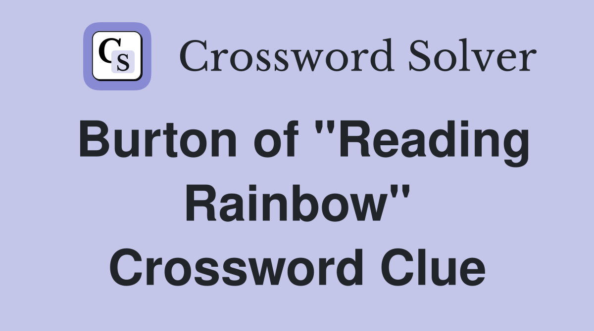 Burton of "Reading Rainbow" Crossword Clue