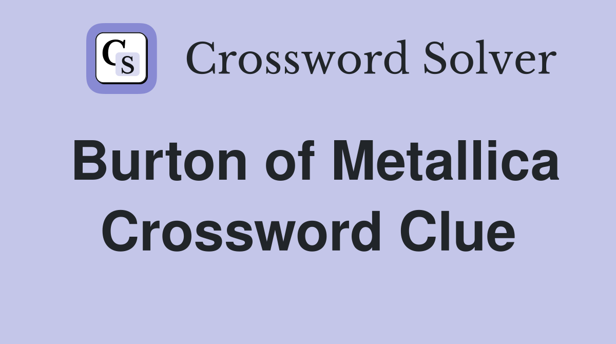 Burton of Metallica Crossword Clue
