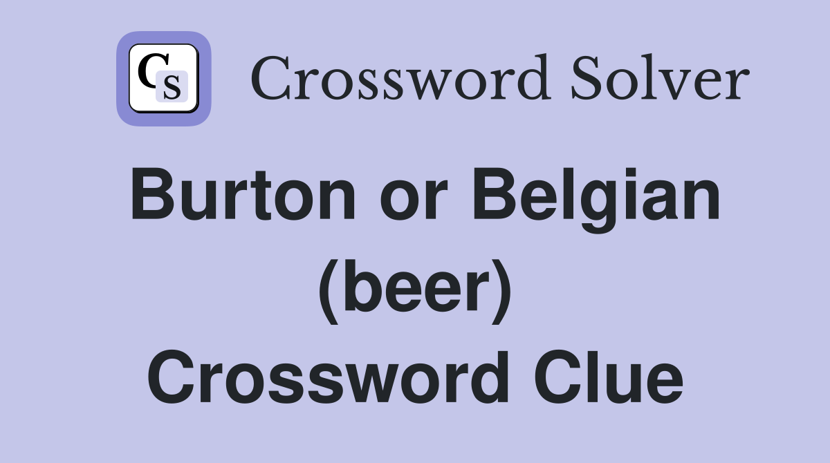 Burton or Belgian (beer) Crossword Clue