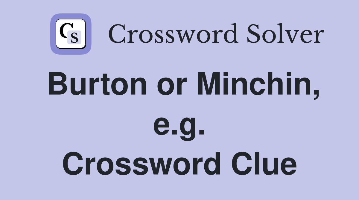 Burton or Minchin, e.g. Crossword Clue