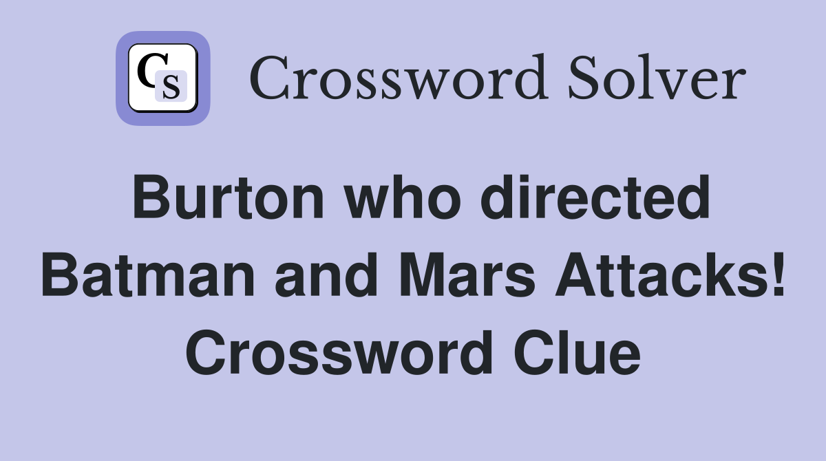 Burton who directed Batman and Mars Attacks! Crossword Clue