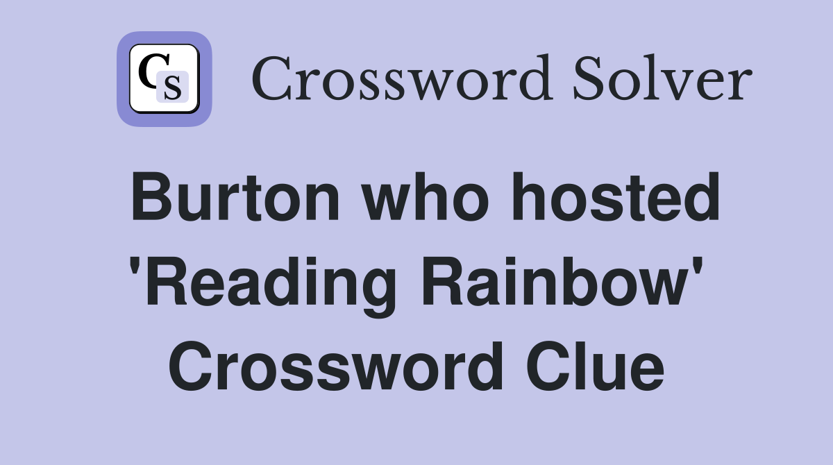 Burton who hosted 'Reading Rainbow' Crossword Clue