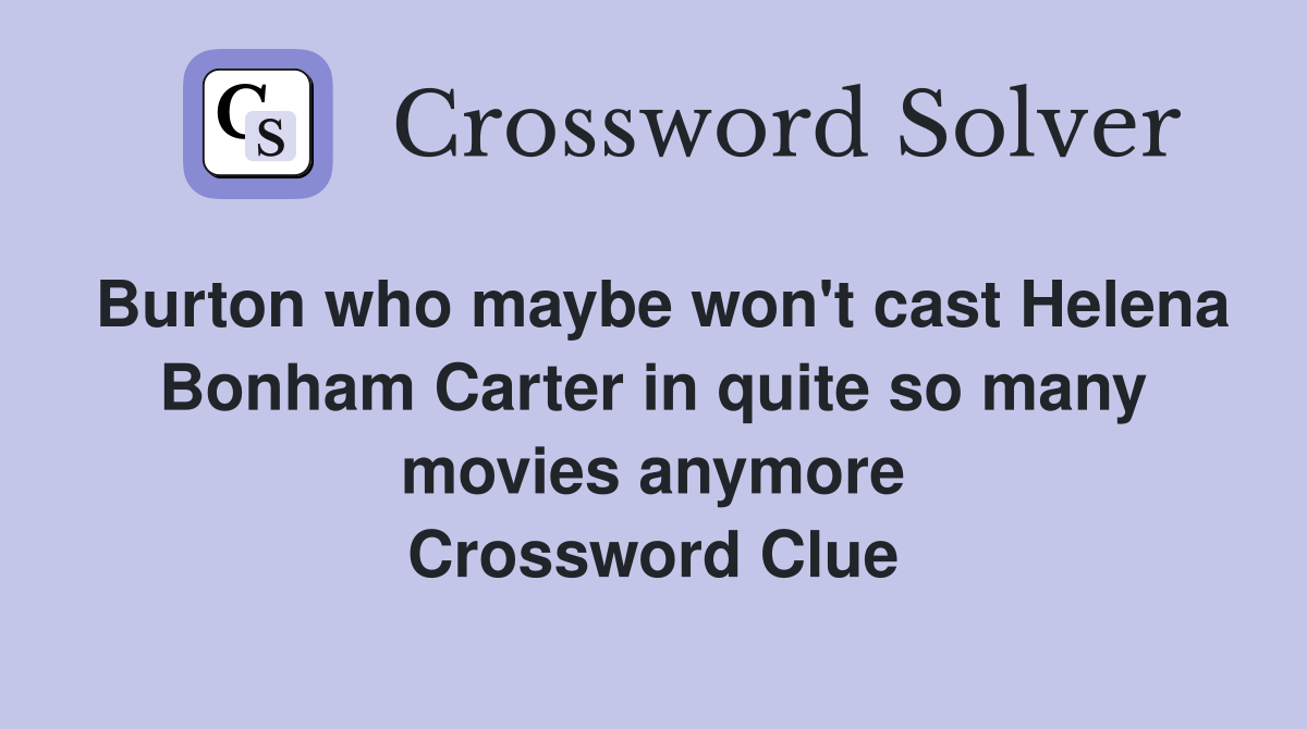 Burton who maybe won't cast Helena Bonham Carter in quite so many movies anymore Crossword Clue