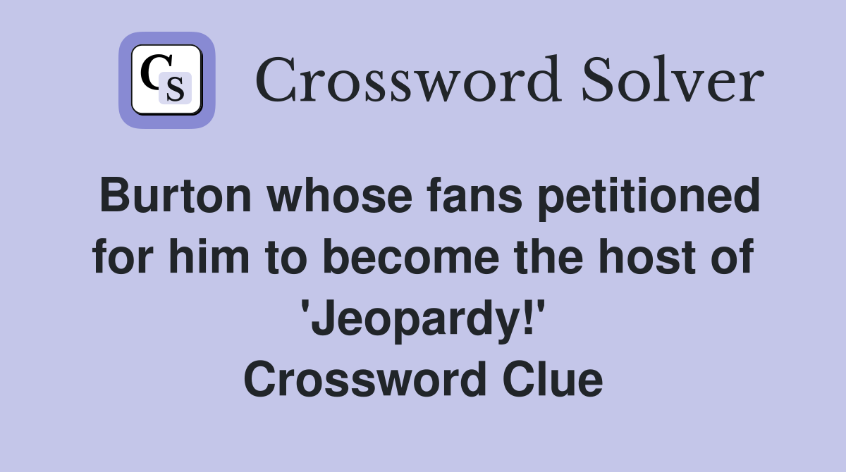 Burton whose fans petitioned for him to become the host of 'Jeopardy!' Crossword Clue