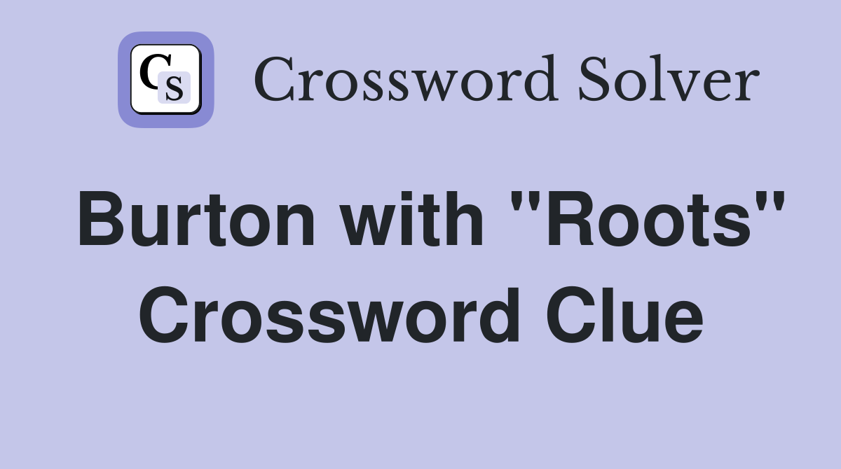 Burton with "Roots" Crossword Clue