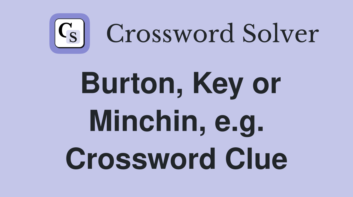 Burton, Key or Minchin, e.g. Crossword Clue