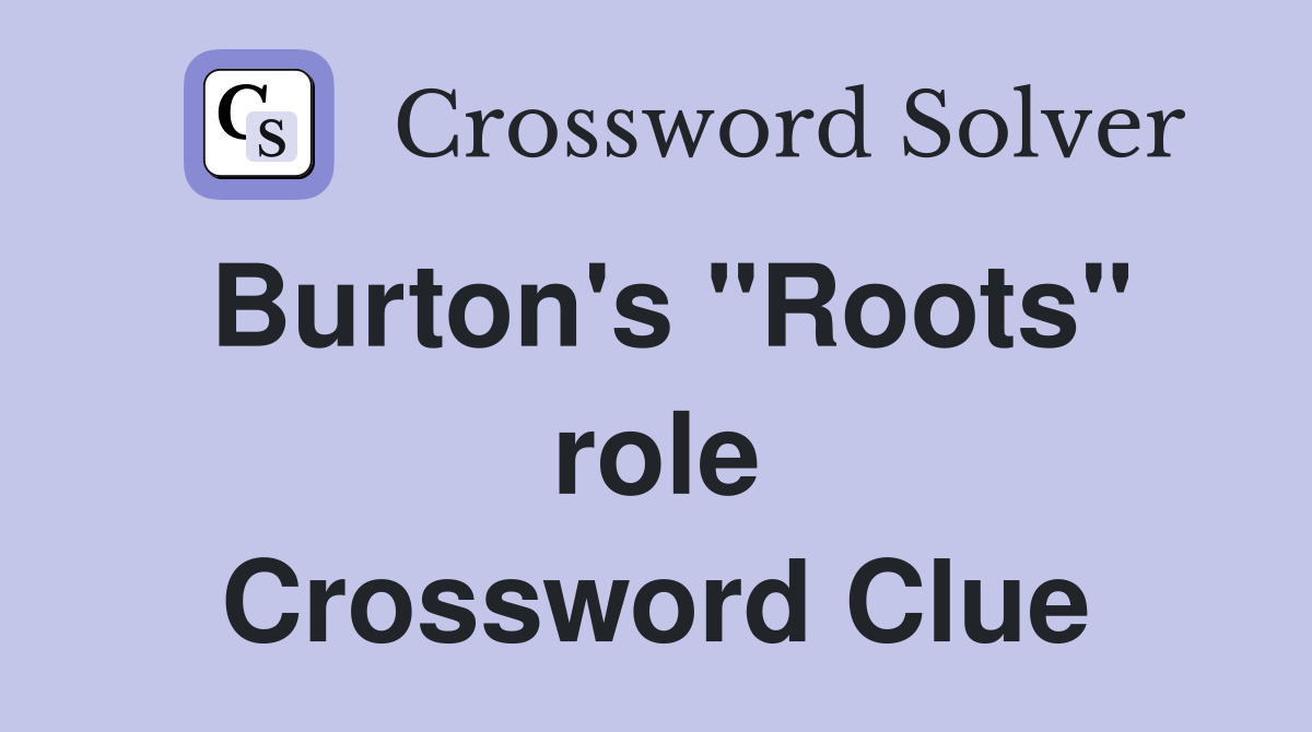 Burton's "Roots" role Crossword Clue