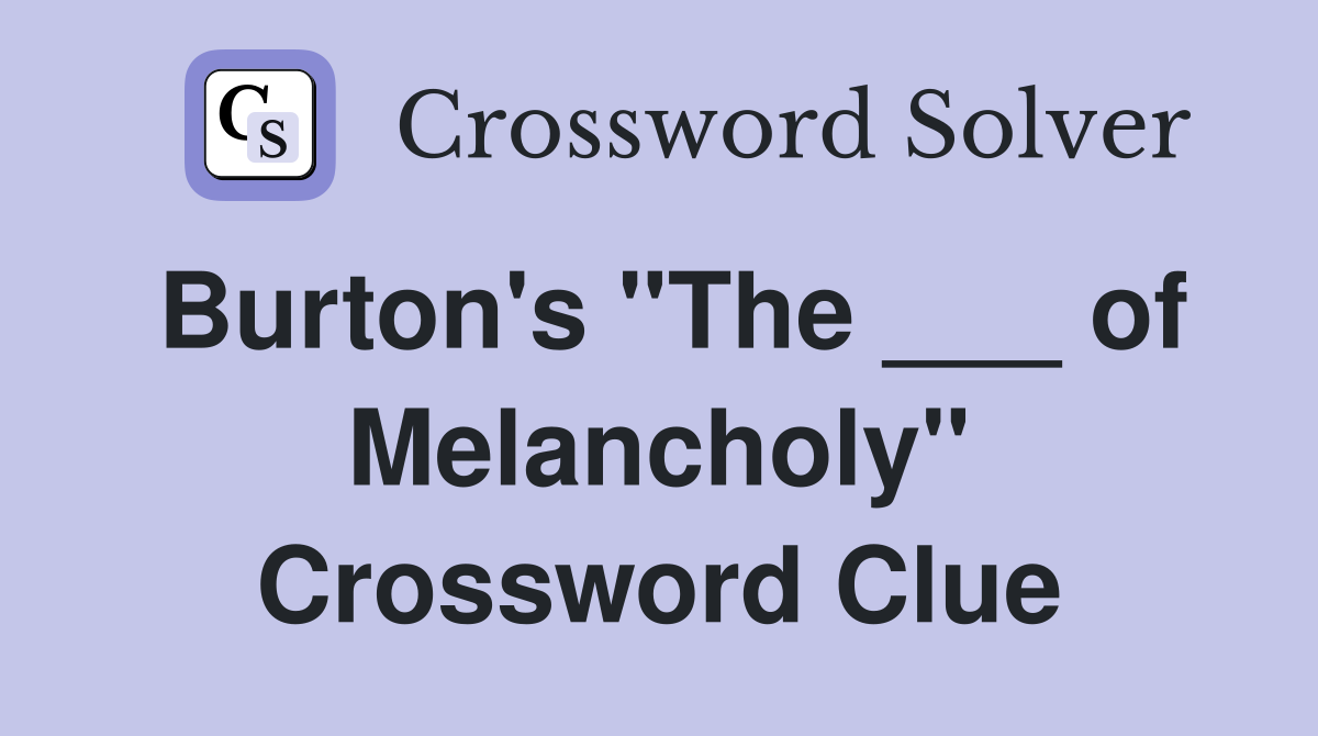 Burton's "The ___ of Melancholy" Crossword Clue