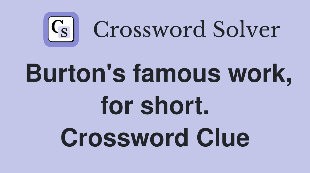 Burton's famous work, for short. Crossword Clue