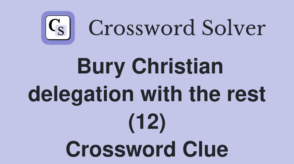 Bury Christian delegation with the rest (12) Crossword Clue