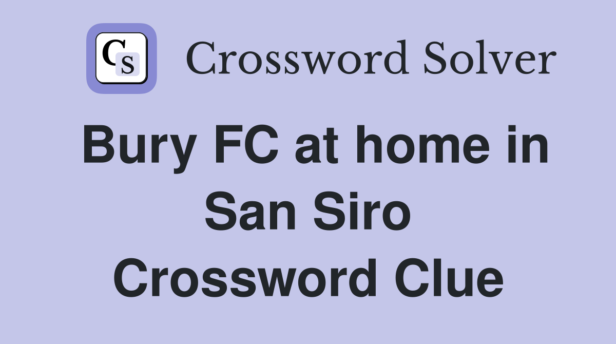 Bury FC at home in San Siro Crossword Clue