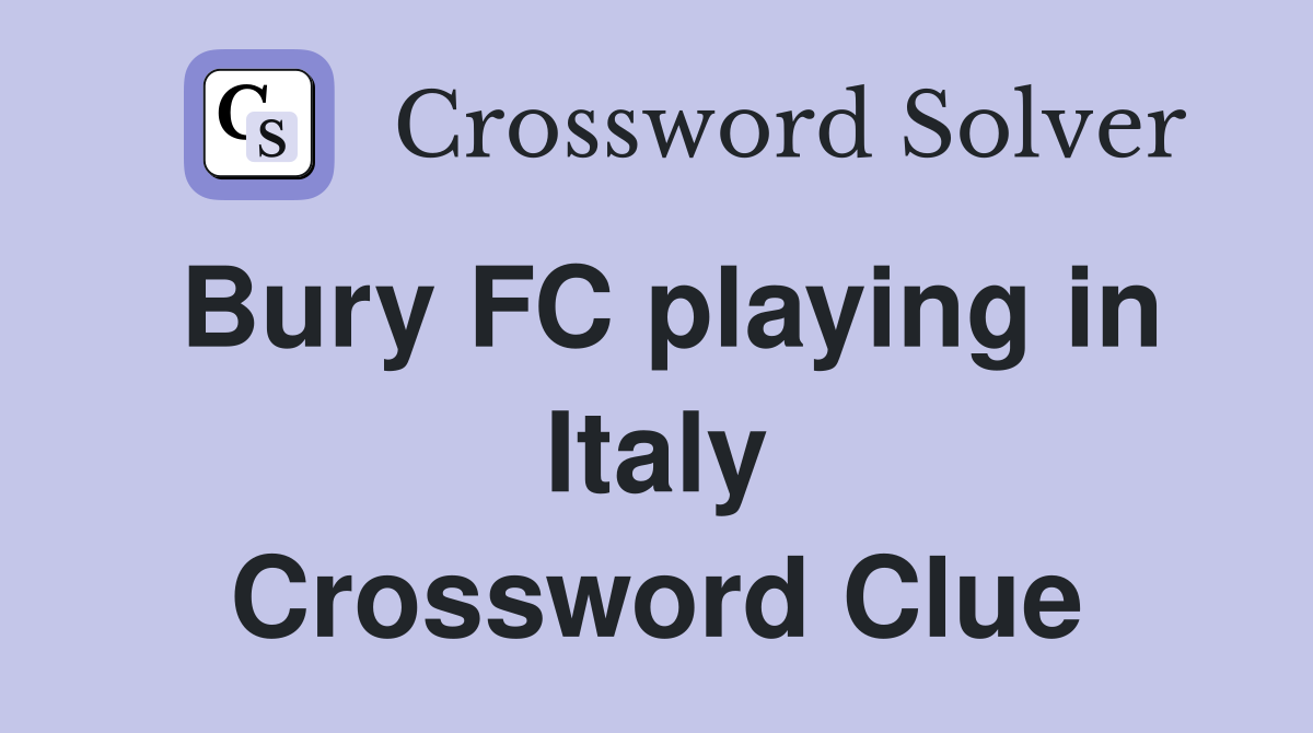 Bury FC playing in Italy Crossword Clue