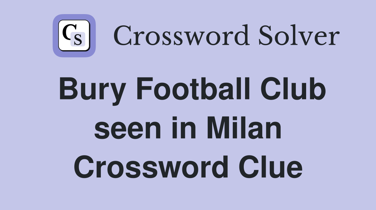 Bury Football Club seen in Milan Crossword Clue