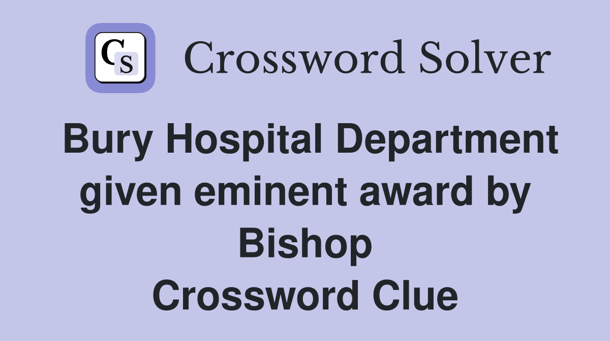 Bury Hospital Department given eminent award by Bishop Crossword Clue