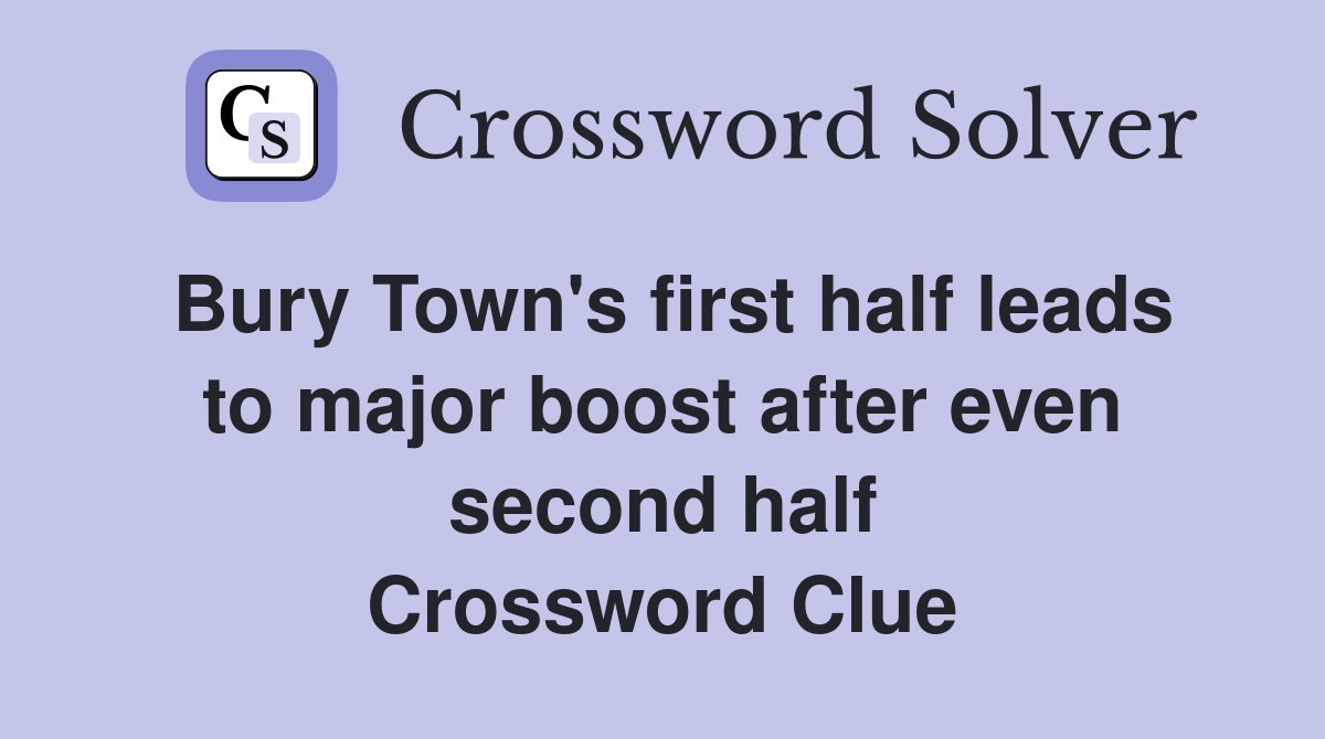 Bury Town's first half leads to major boost after even second half Crossword Clue