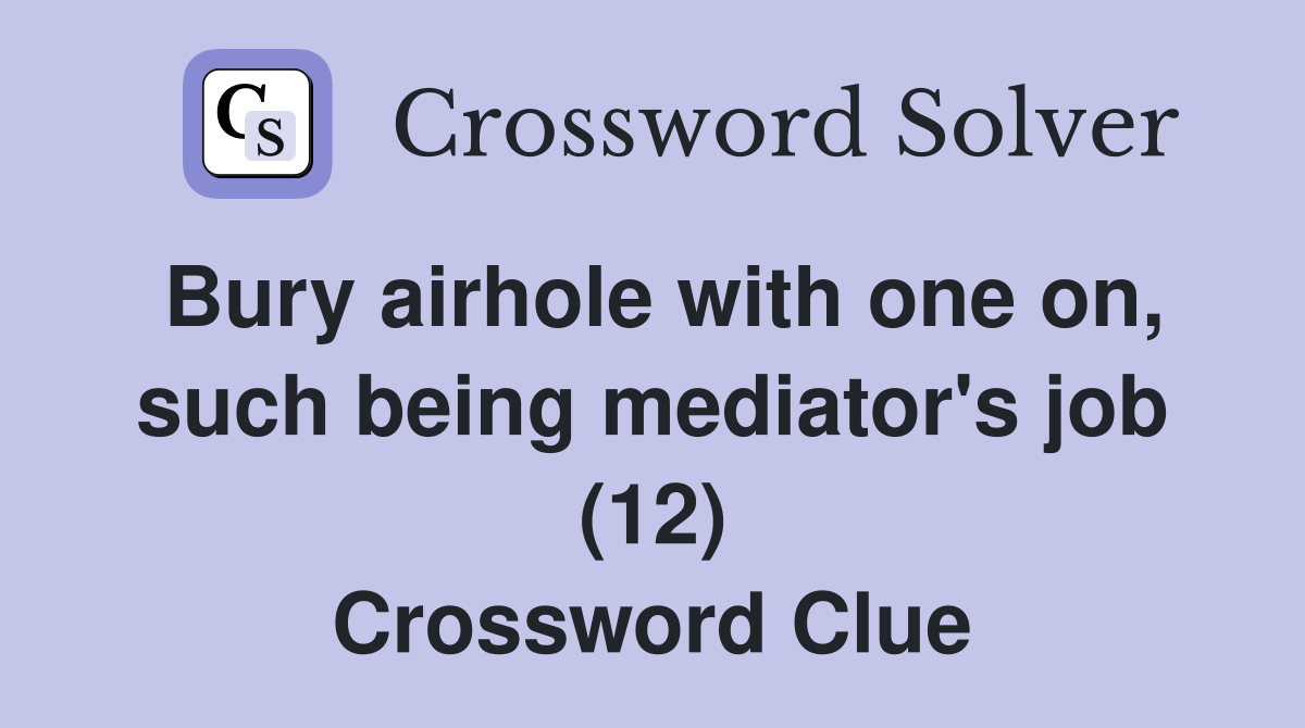 Bury airhole with one on, such being mediator's job (12) Crossword Clue