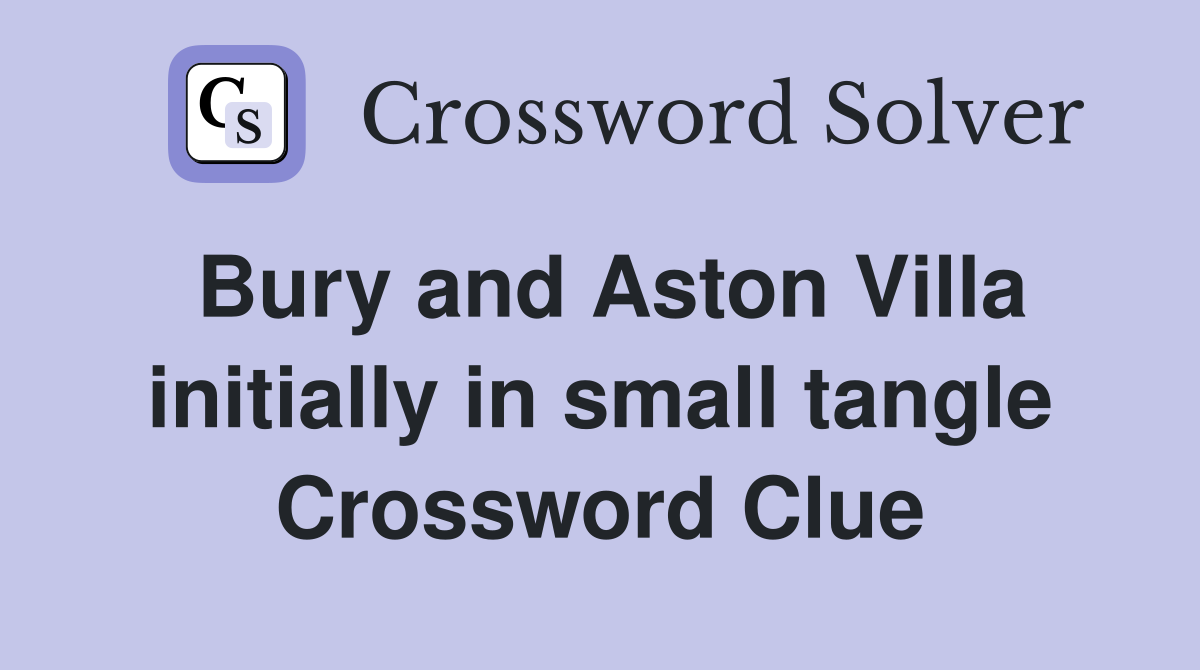 Bury and Aston Villa initially in small tangle Crossword Clue
