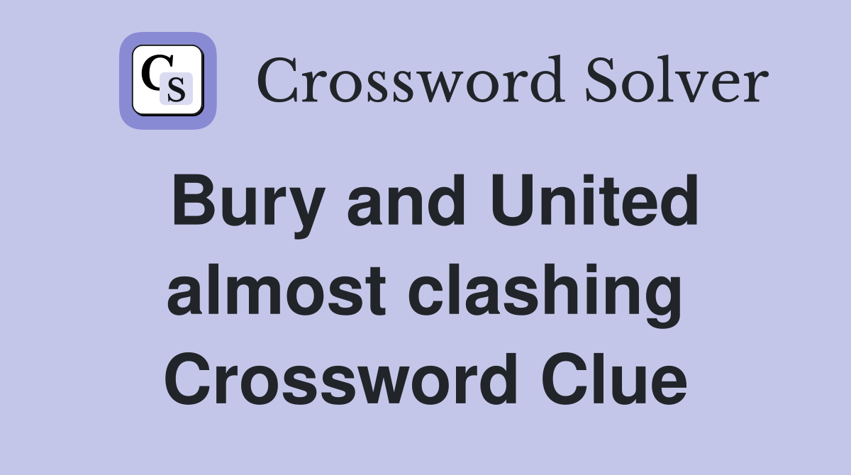 Bury and United almost clashing Crossword Clue