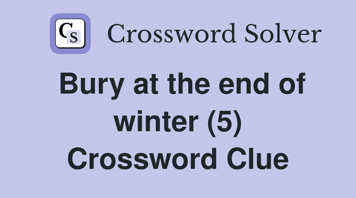 Bury at the end of winter (5) Crossword Clue