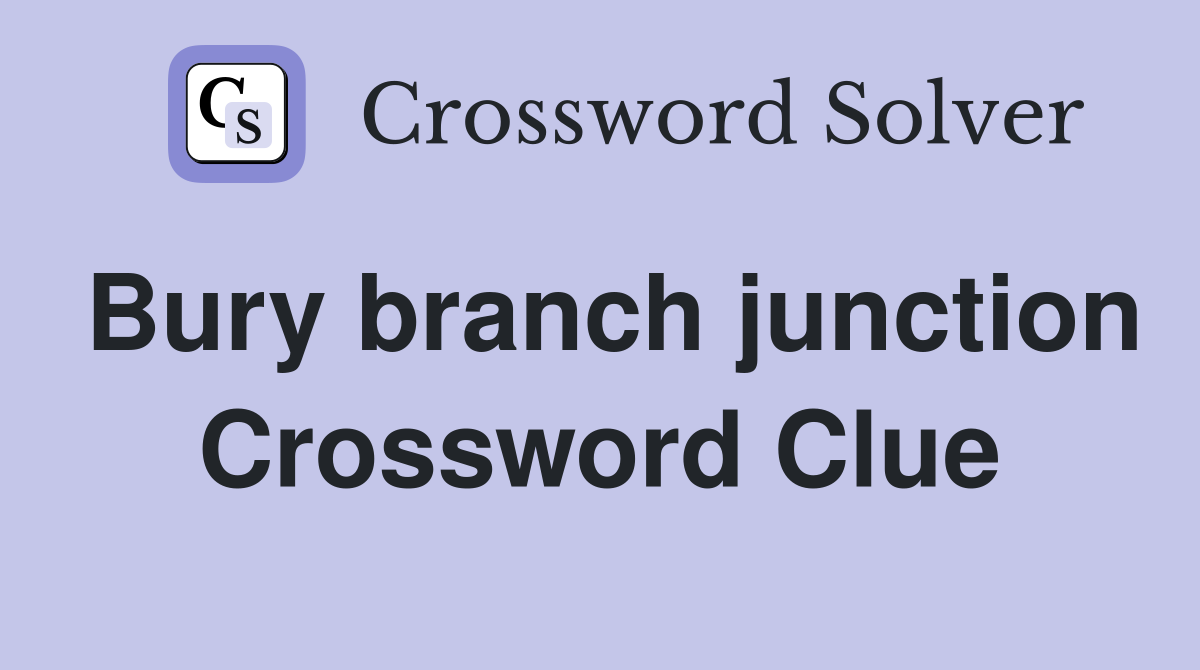 Bury branch junction Crossword Clue