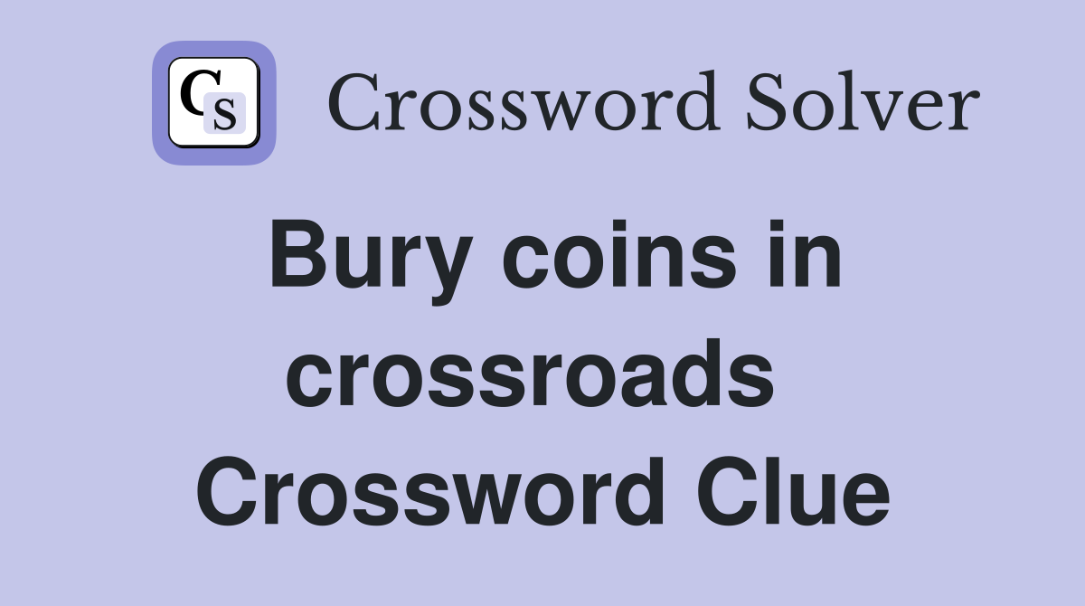 Bury coins in crossroads  Crossword Clue