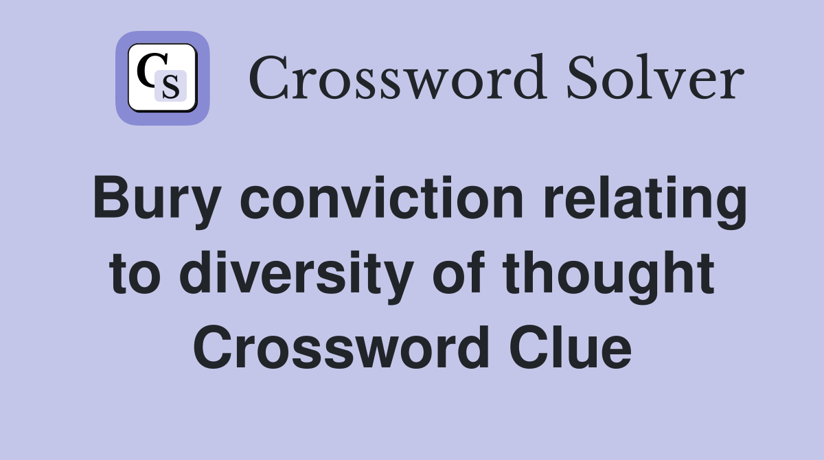 Bury conviction relating to diversity of thought Crossword Clue