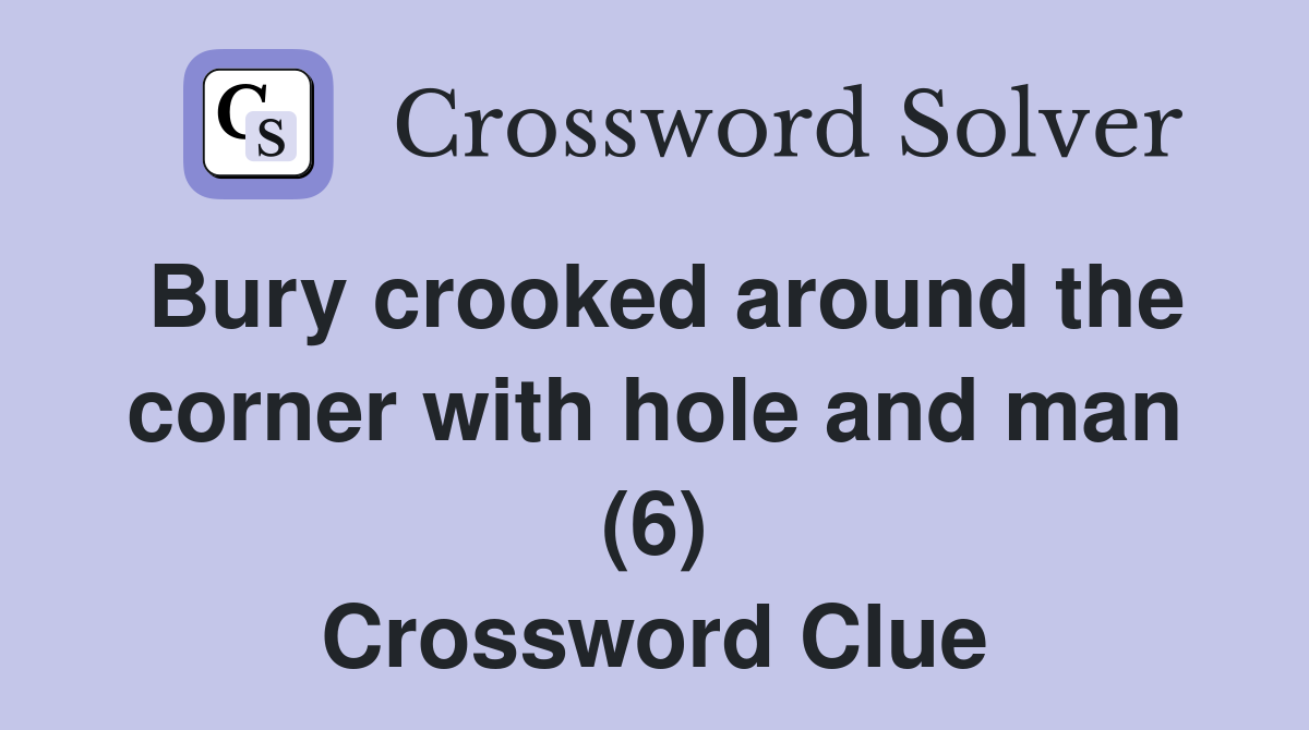 Bury crooked around the corner with hole and man (6) Crossword Clue