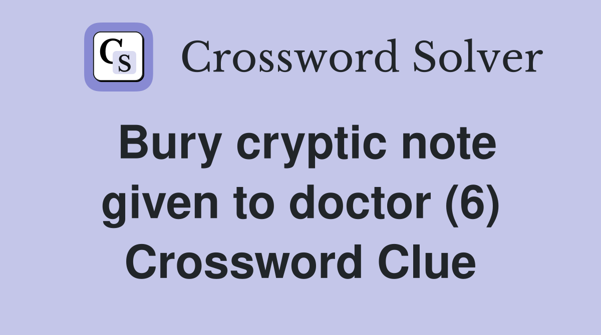 Bury cryptic note given to doctor (6) Crossword Clue