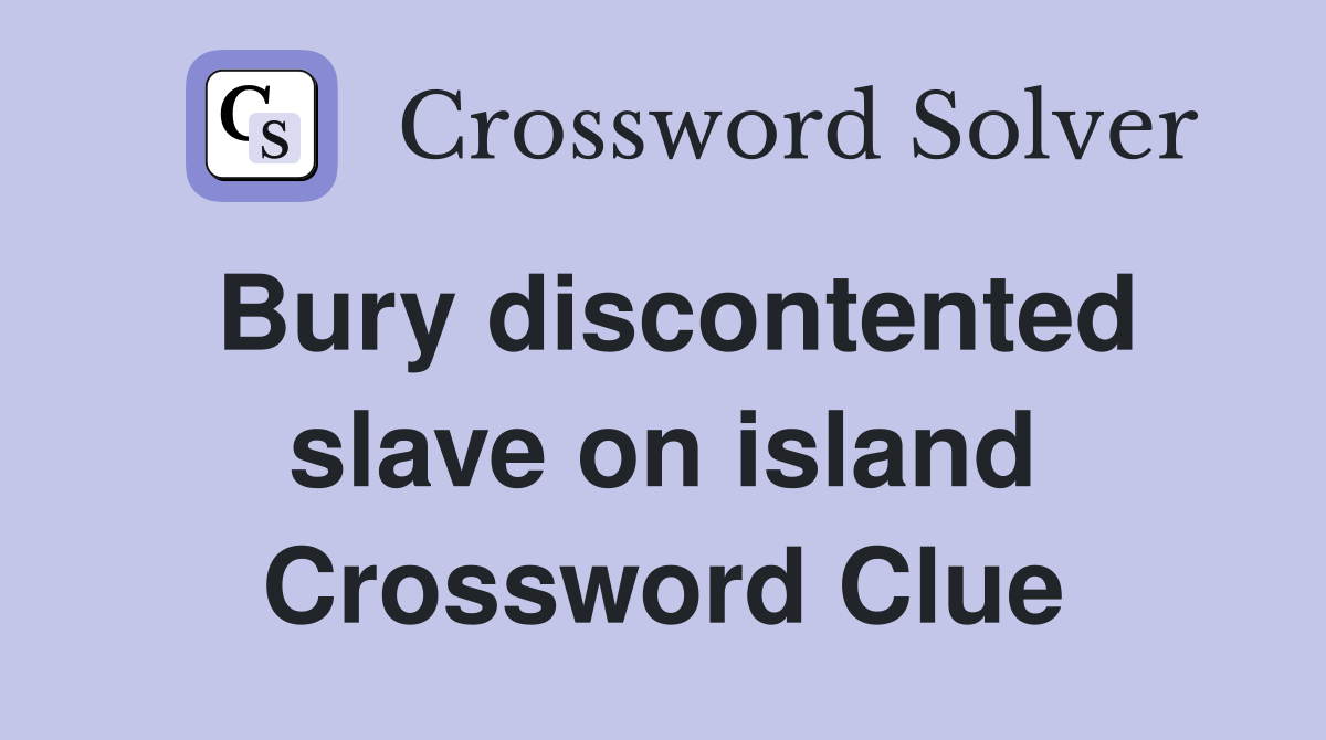 Bury discontented slave on island Crossword Clue