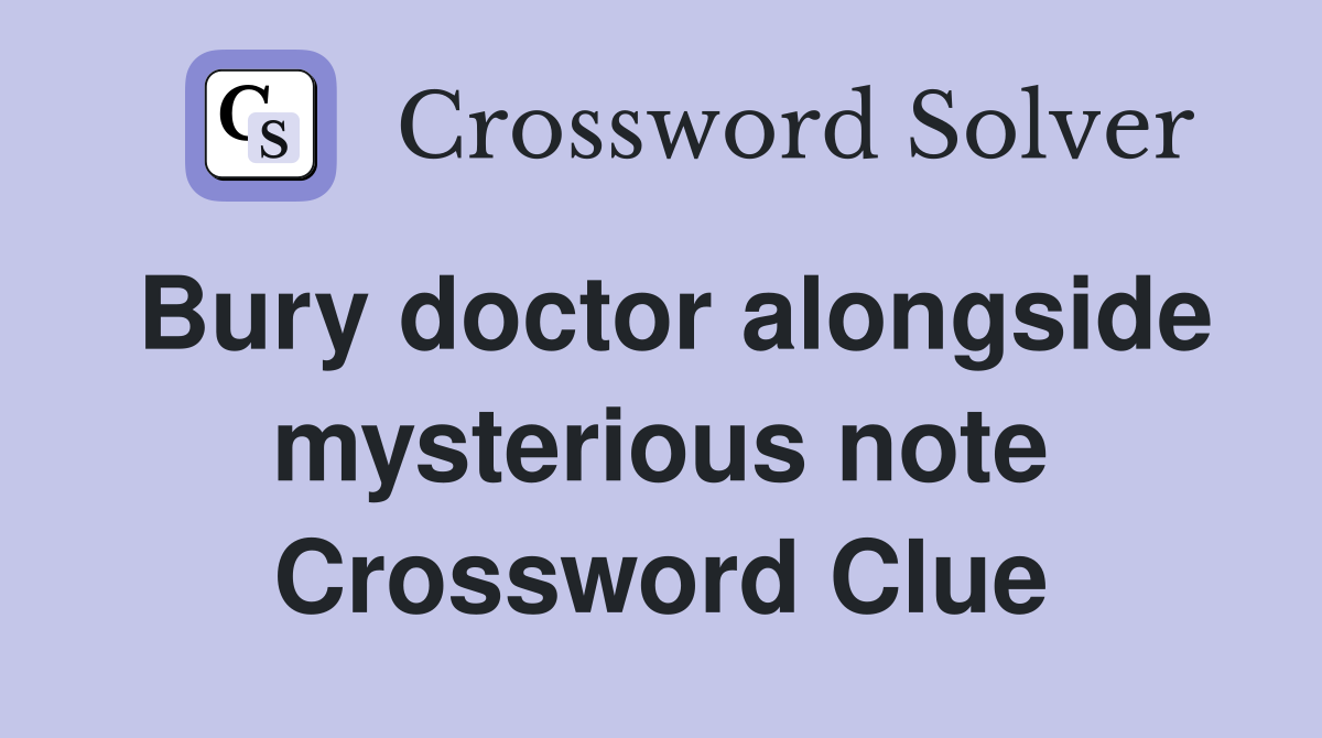Bury doctor alongside mysterious note Crossword Clue