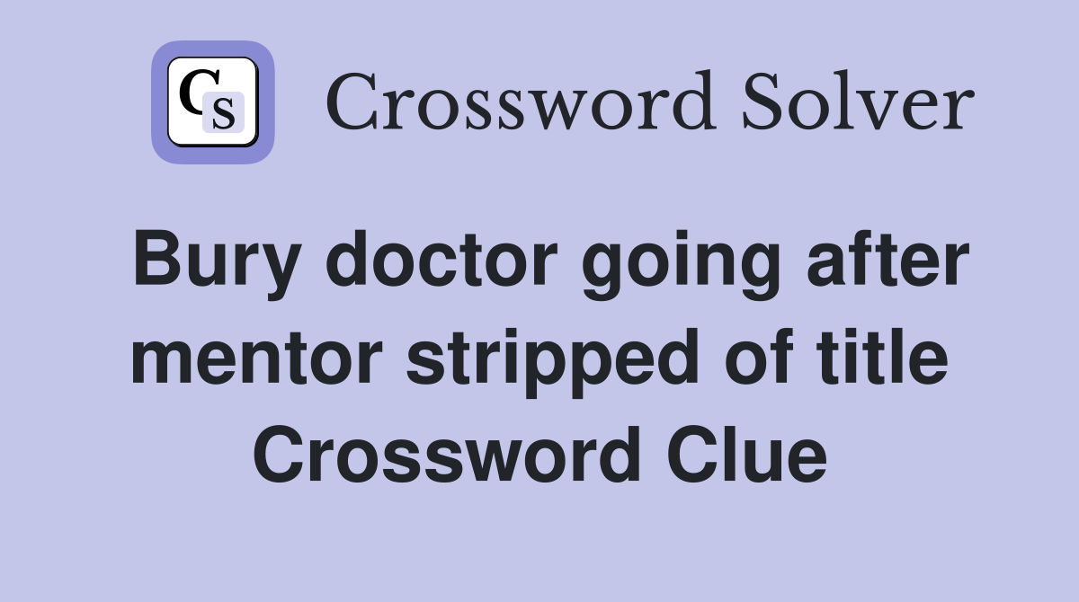 Bury doctor going after mentor stripped of title Crossword Clue