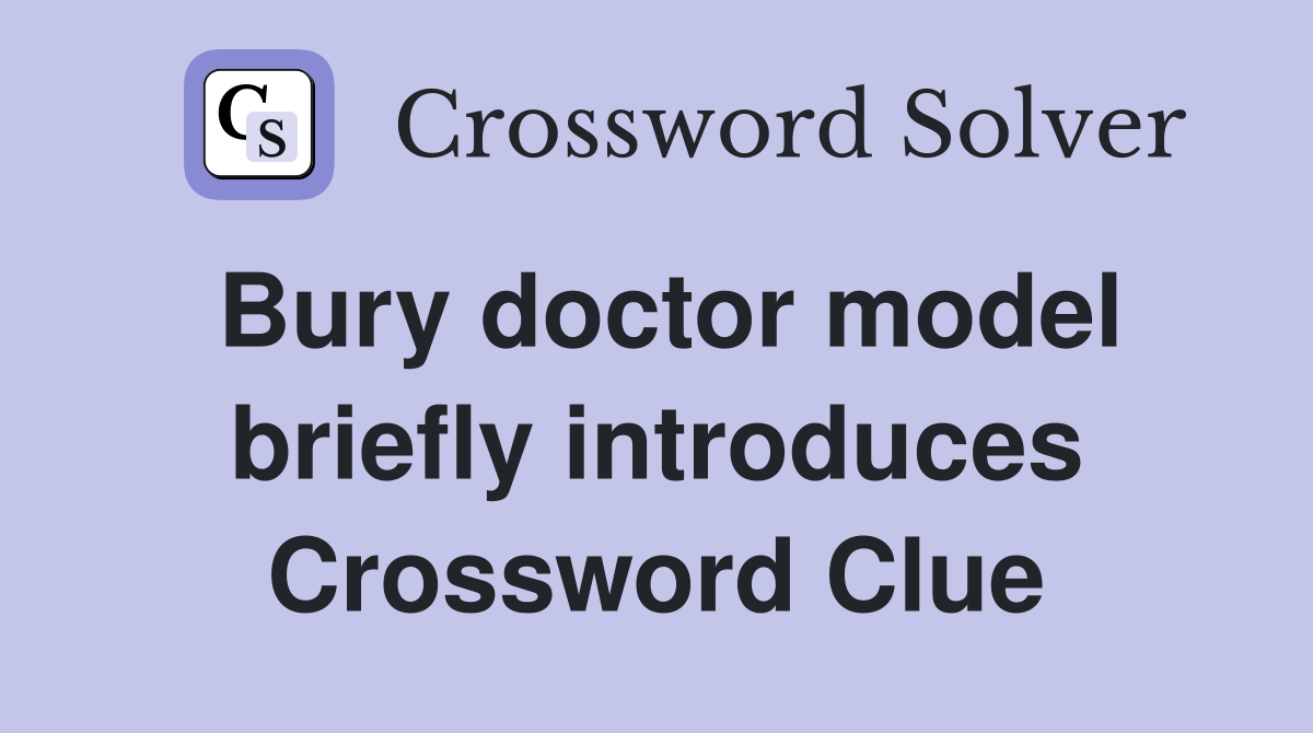 Bury doctor model briefly introduces Crossword Clue