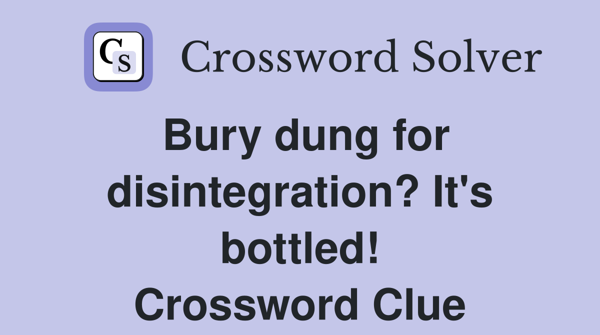 Bury dung for disintegration? It's bottled! Crossword Clue