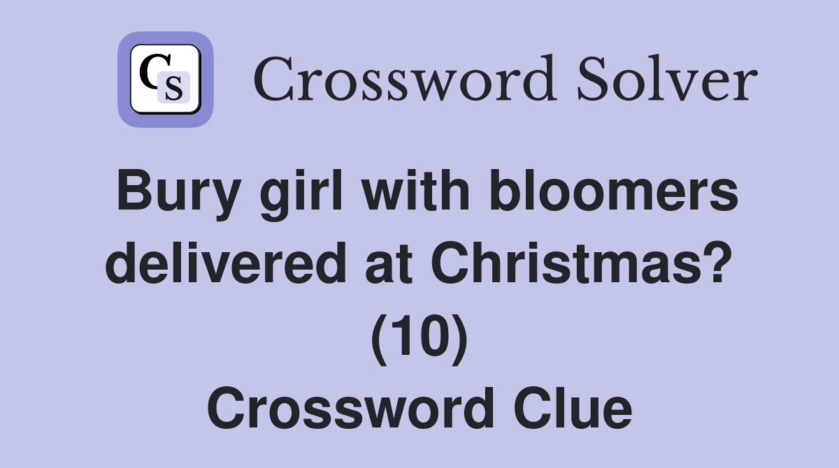 Bury girl with bloomers delivered at Christmas? (10) Crossword Clue