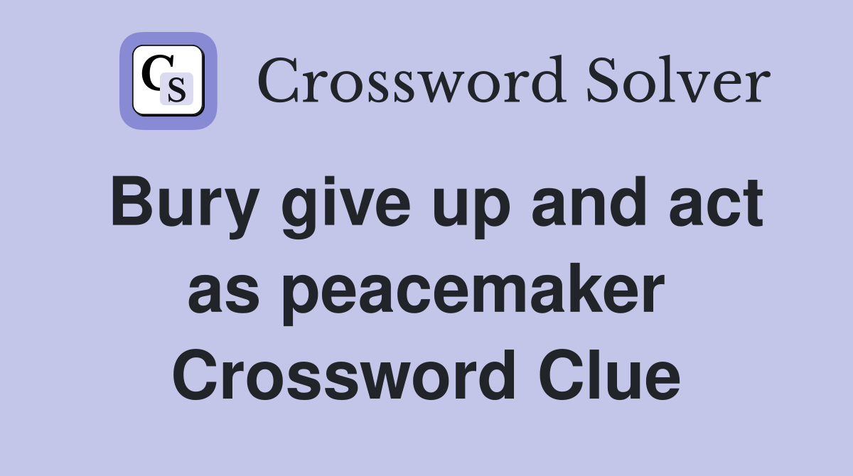 Bury give up and act as peacemaker Crossword Clue