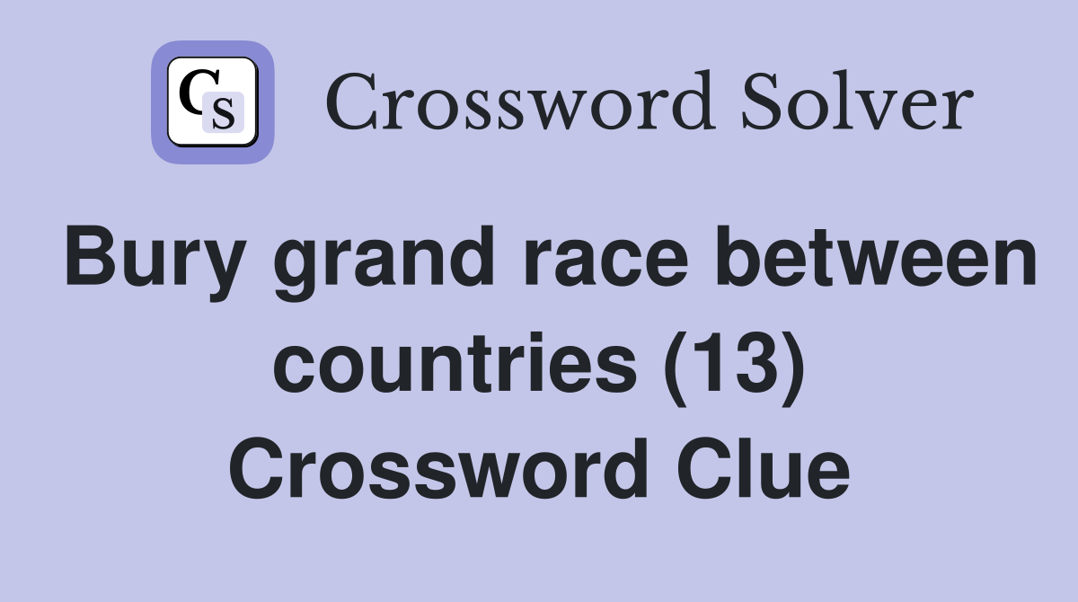 Bury grand race between countries (13) Crossword Clue