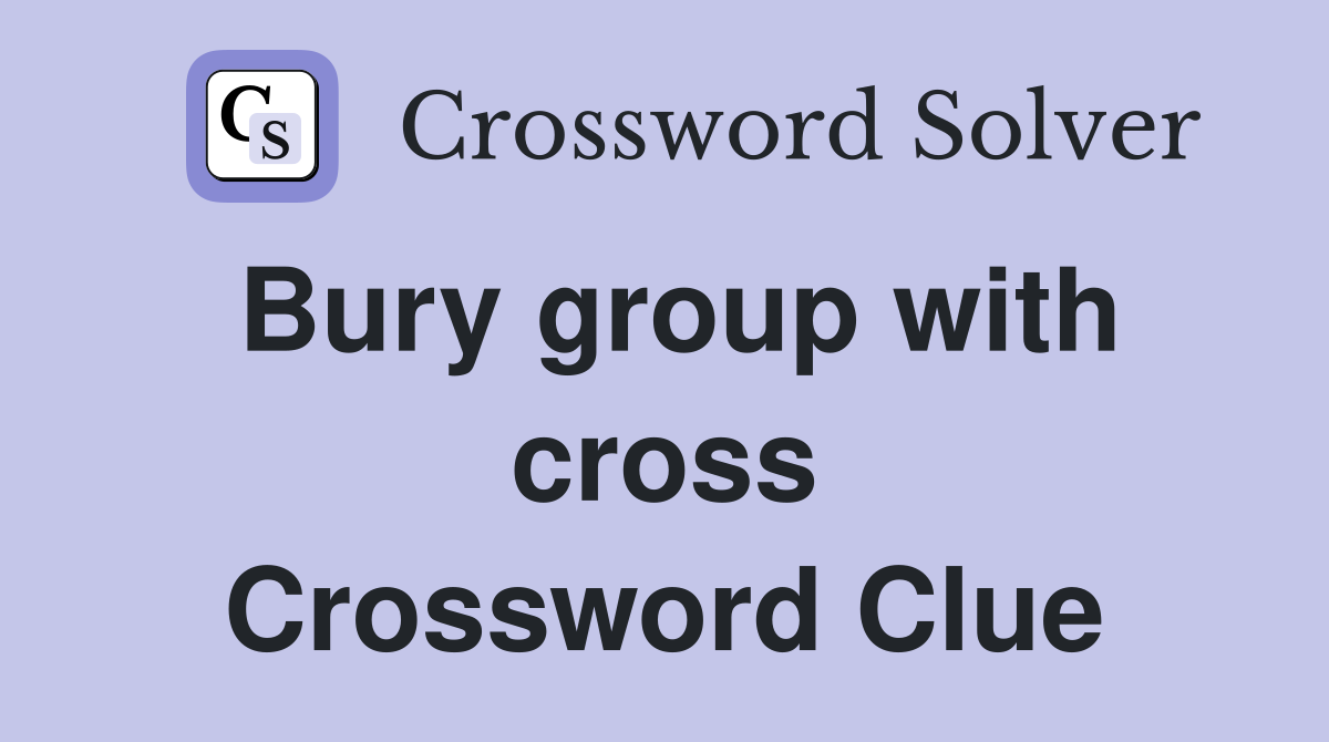 Bury group with cross Crossword Clue