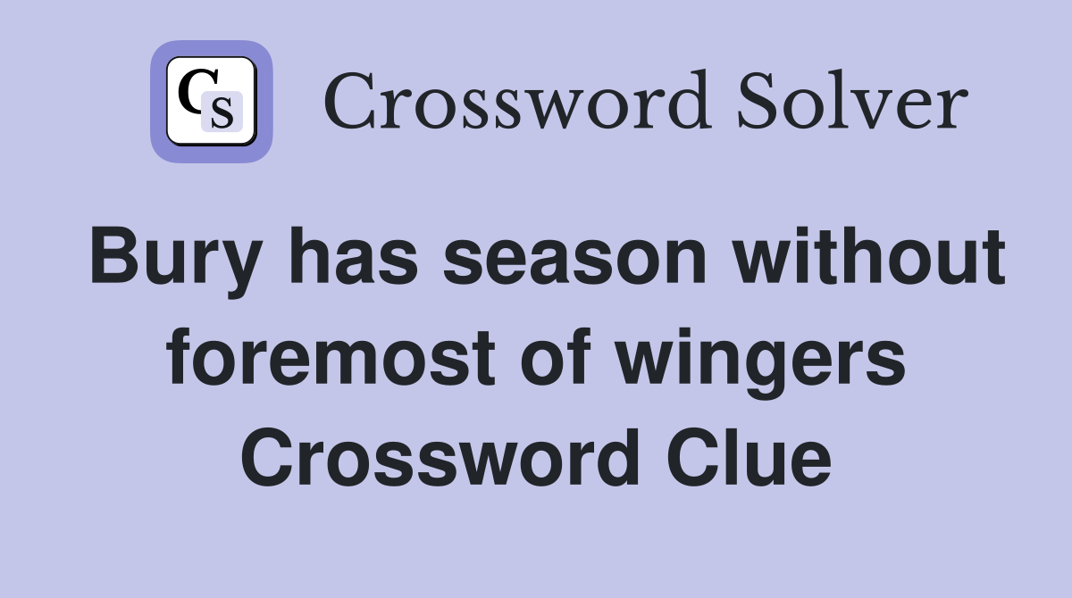 Bury has season without foremost of wingers Crossword Clue