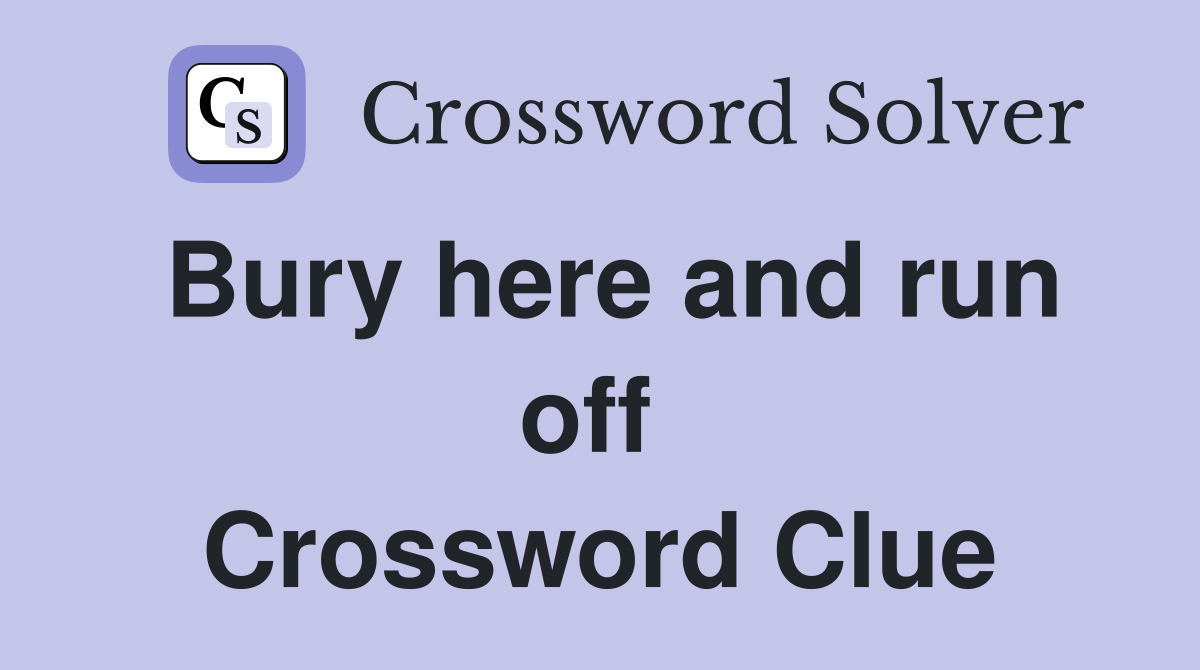 Bury here and run off  Crossword Clue
