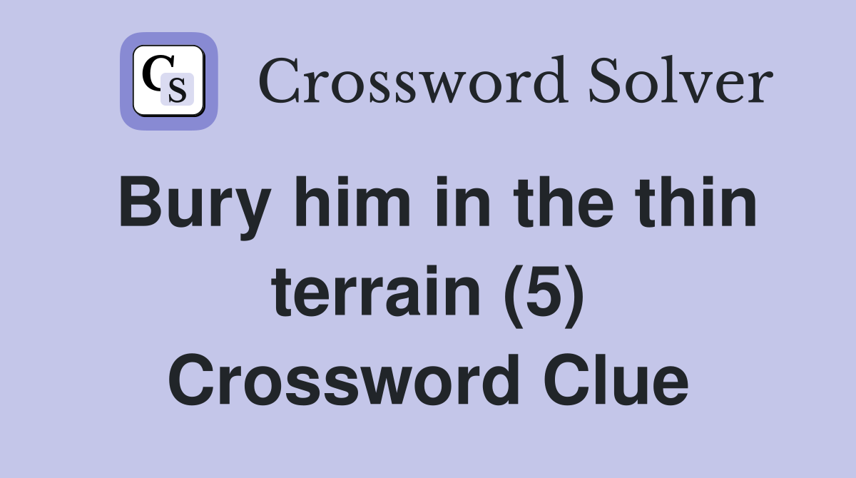 Bury him in the thin terrain (5) Crossword Clue