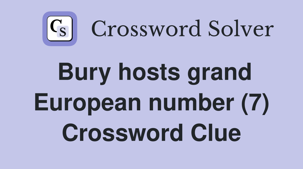 Bury hosts grand European number (7) Crossword Clue