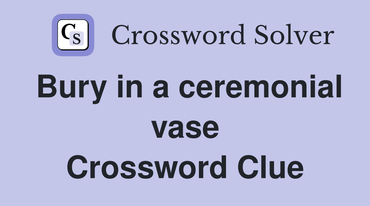 Bury in a ceremonial vase Crossword Clue