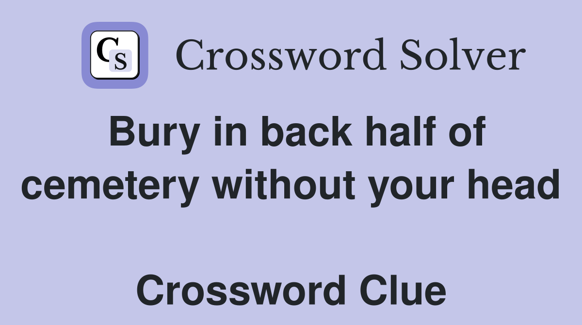 Bury in back half of cemetery without your head  Crossword Clue