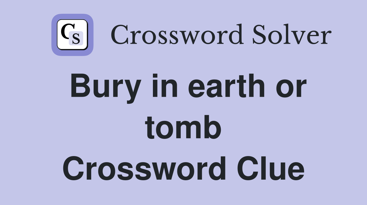 Bury in earth or tomb Crossword Clue