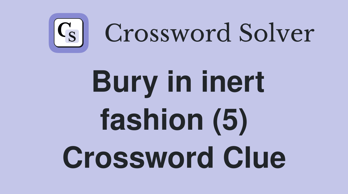 Bury in inert fashion (5) Crossword Clue