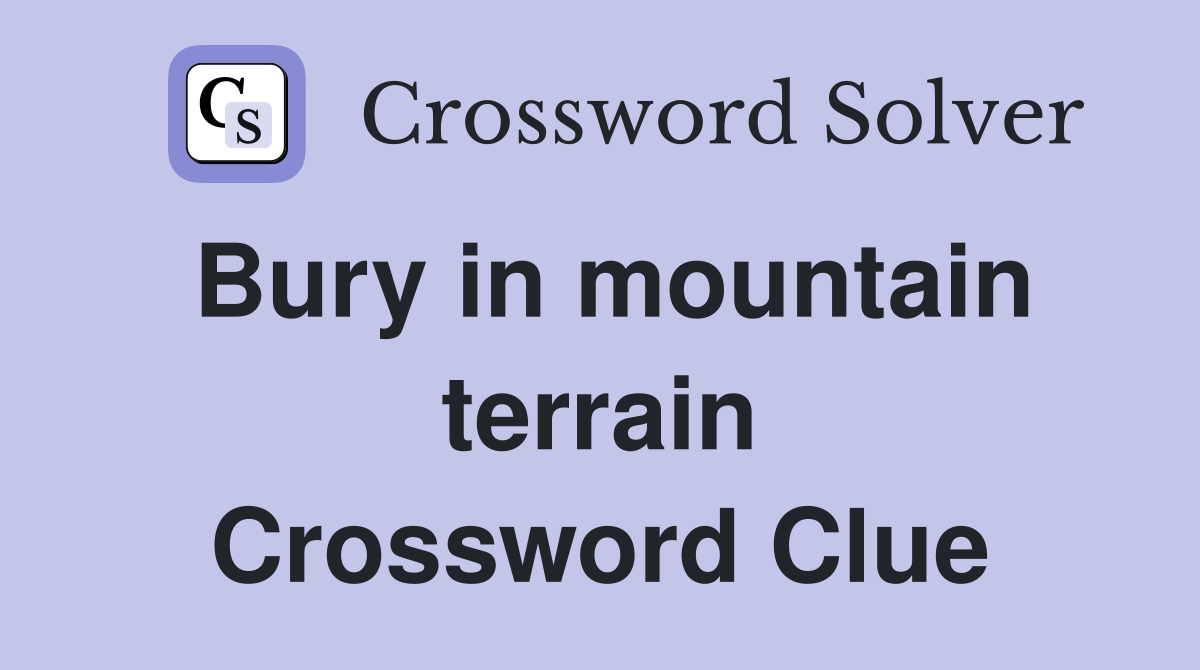 Bury in mountain terrain Crossword Clue