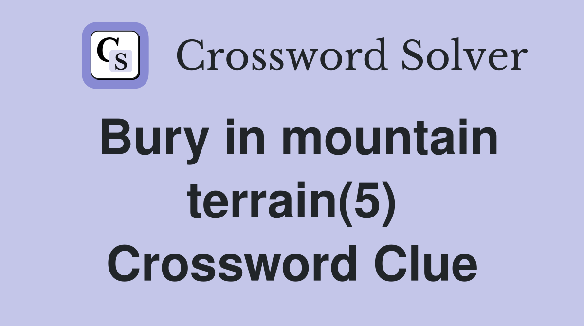 Bury in mountain terrain(5) Crossword Clue