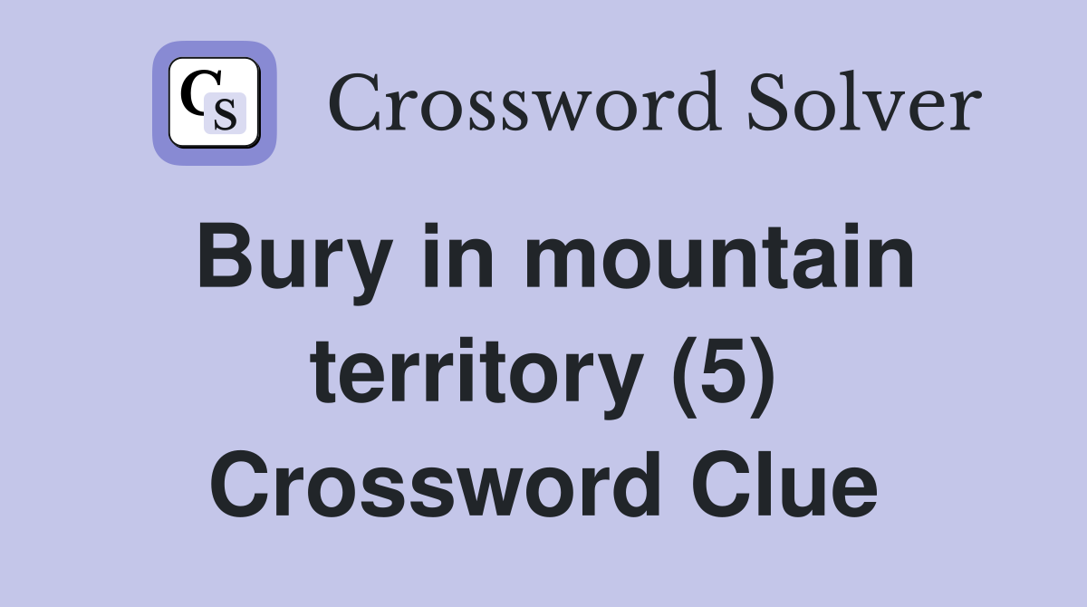 Bury in mountain territory (5) Crossword Clue