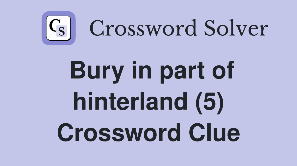 Bury in part of hinterland (5) Crossword Clue